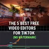 The 5 Best Free Video Editors for TikTok (No Watermark)